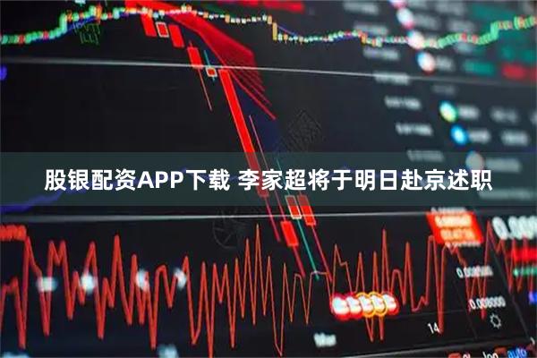 股银配资APP下载 李家超将于明日赴京述职