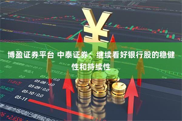 博盈证券平台 中泰证券：继续看好银行股的稳健性和持续性